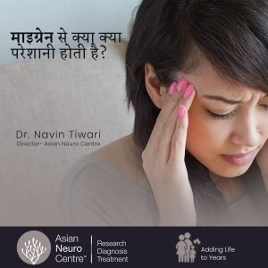 माइग्रेन से क्या - क्या परेशानी होती है? - एशियाई न्यूरो सेंटर - डॉ. नवीन तिवारी